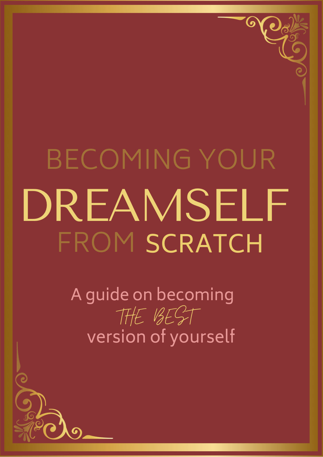 Becoming your Dream-Self from Scratch: The ultimate guide on how to become the best version of yourself